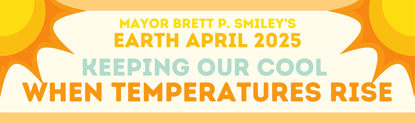 Mayor Brett P. Smiley's Earth April 2025 - Keeping Our Cool When Temperatures Rise